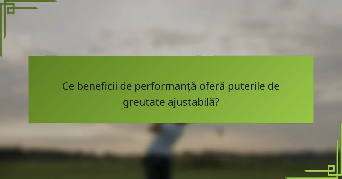 Ce beneficii de performanță oferă puterile de greutate ajustabilă?
