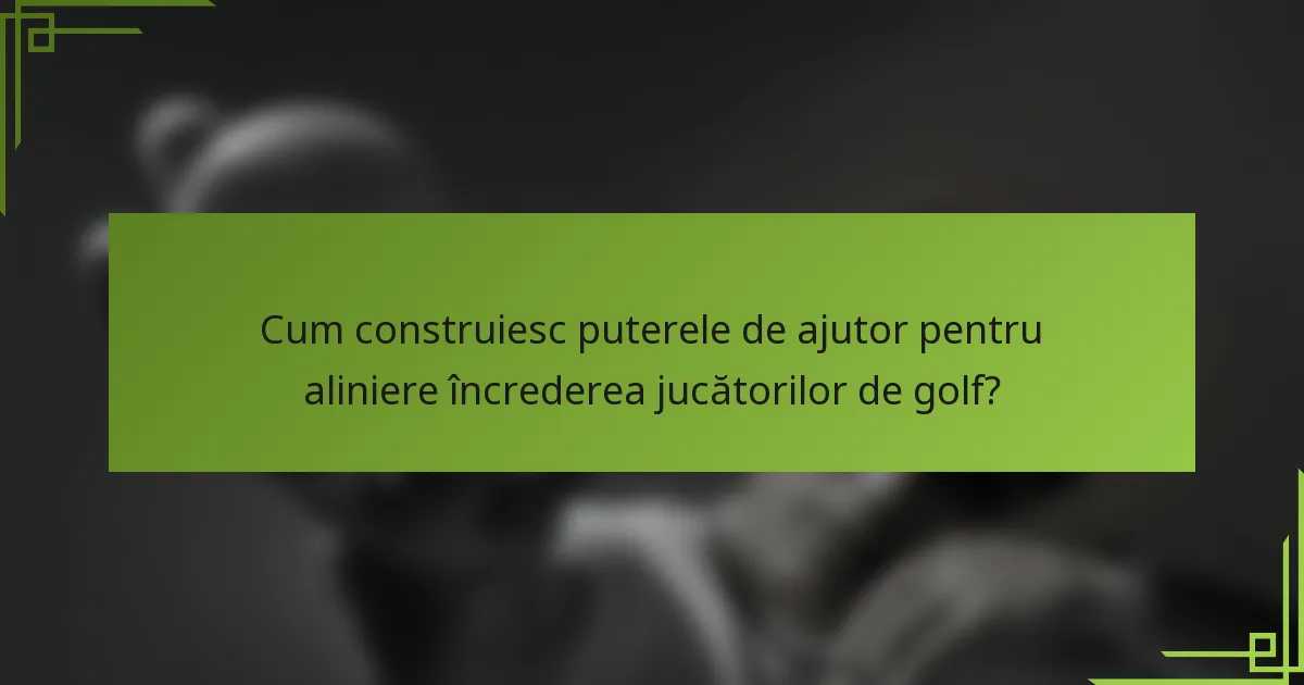 Cum construiesc puterele de ajutor pentru aliniere încrederea jucătorilor de golf?